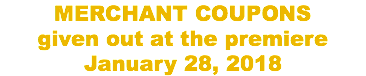 MERCHANT COUPONS given out at the premiere January 28, 2018